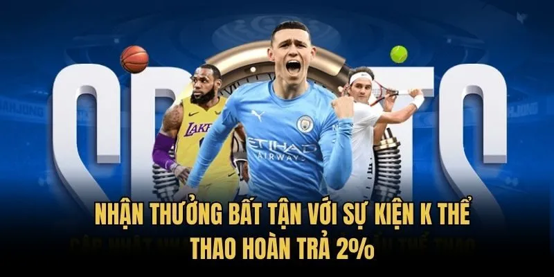 Nhận thưởng bất tận với sự kiện K thể thao hoàn trả 2%